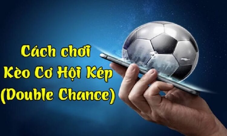 Kèo Double Chance - Chơi hiệu quả kèo cơ hội kép khi cược bóng đá - Nowbet Vietnam